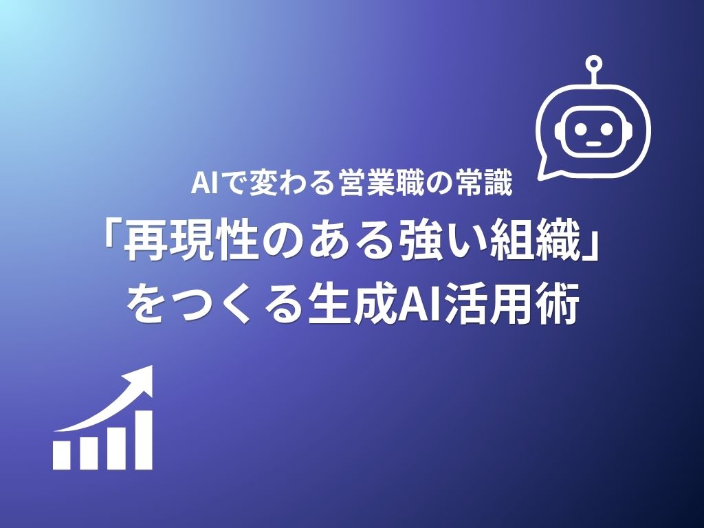 AIで変わる営業職の常識「再現性のある強い組織」を作る生成AI活用術 無料ダウンロード資料